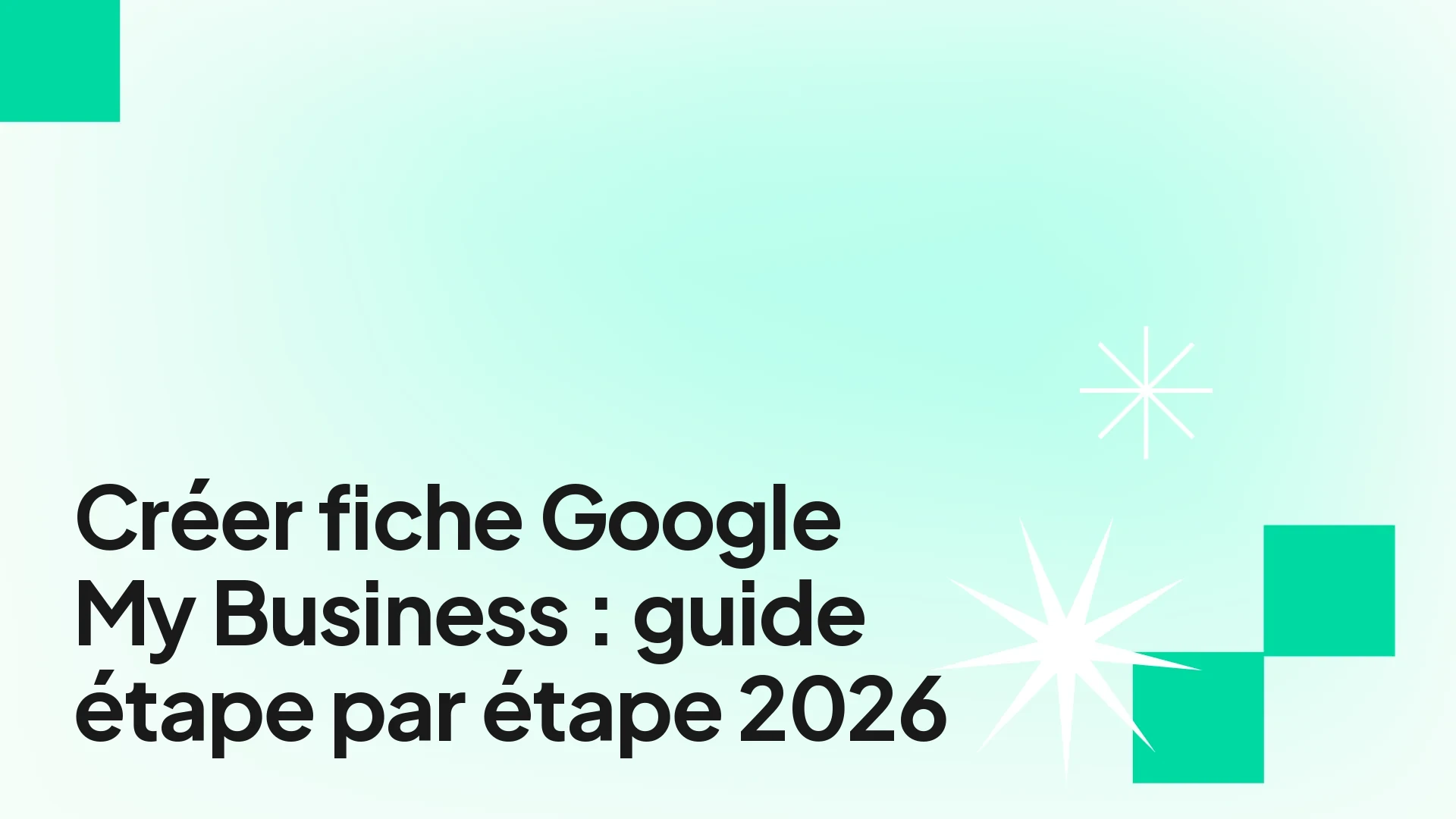 Créer fiche Google My Business étape par étape — guide 2026