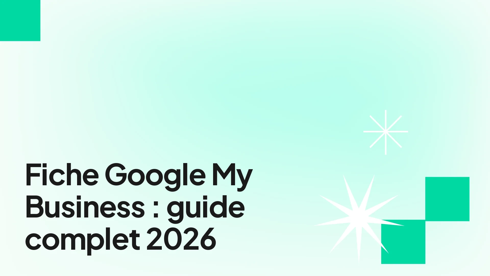 Guide complet fiche Google My Business 2026 — optimisation PME francophone